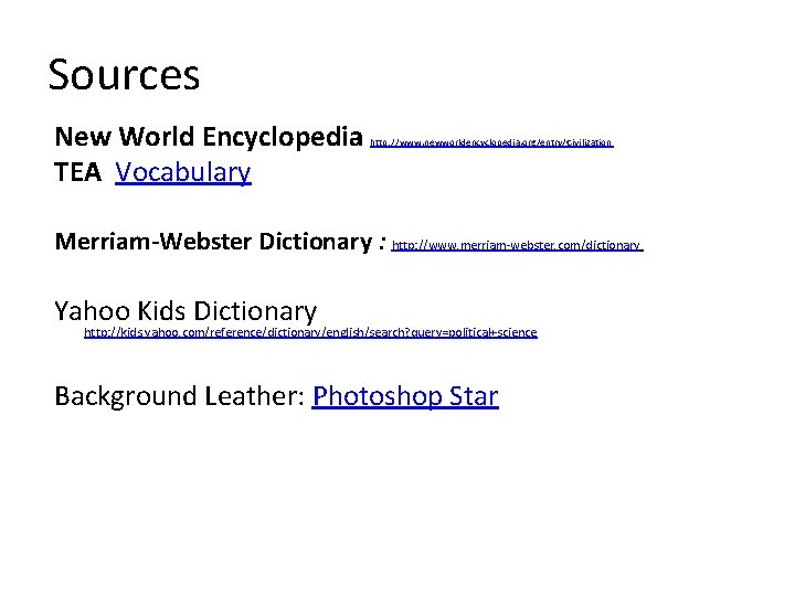 Sources New World Encyclopedia TEA Vocabulary http: //www. newworldencyclopedia. org/entry/Civilization Merriam-Webster Dictionary : http: