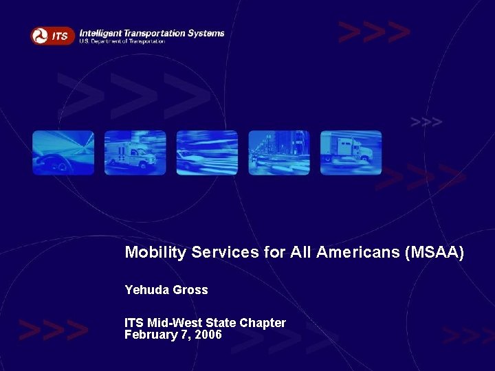 Mobility Services for All Americans (MSAA) Yehuda Gross ITS Mid-West State Chapter February 7,