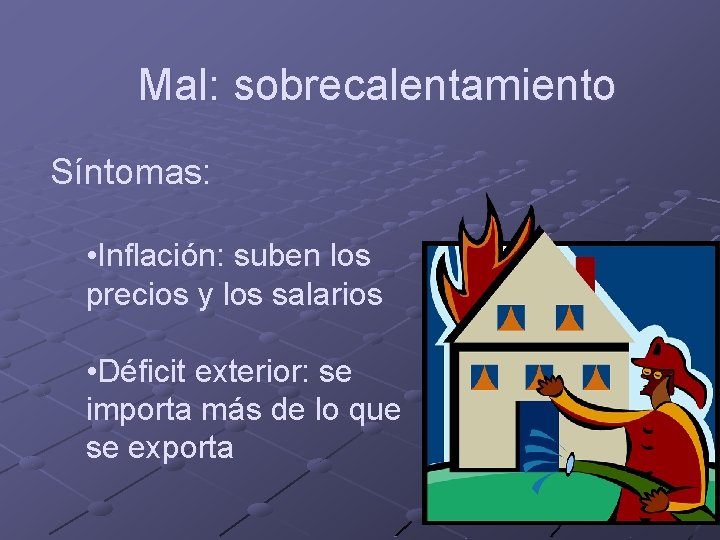 Mal: sobrecalentamiento Síntomas: • Inflación: suben los precios y los salarios • Déficit exterior: