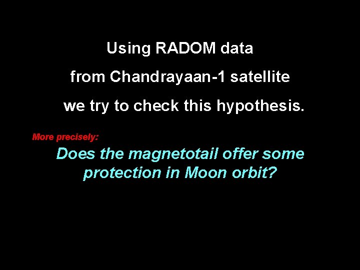 Using RADOM data from Chandrayaan-1 satellite we try to check this hypothesis. More precisely: