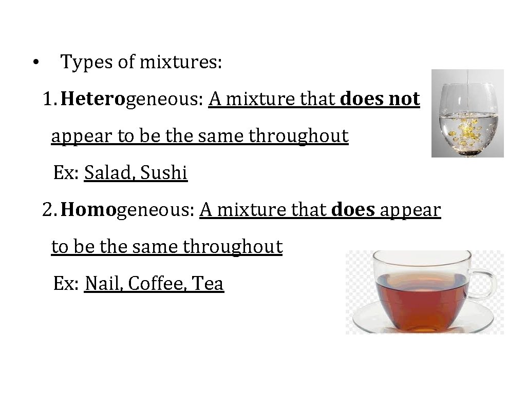  • Types of mixtures: 1. Heterogeneous: A mixture that does not appear to