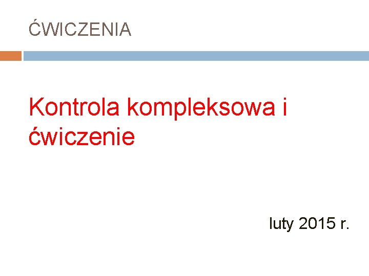 ĆWICZENIA Kontrola kompleksowa i ćwiczenie luty 2015 r. 