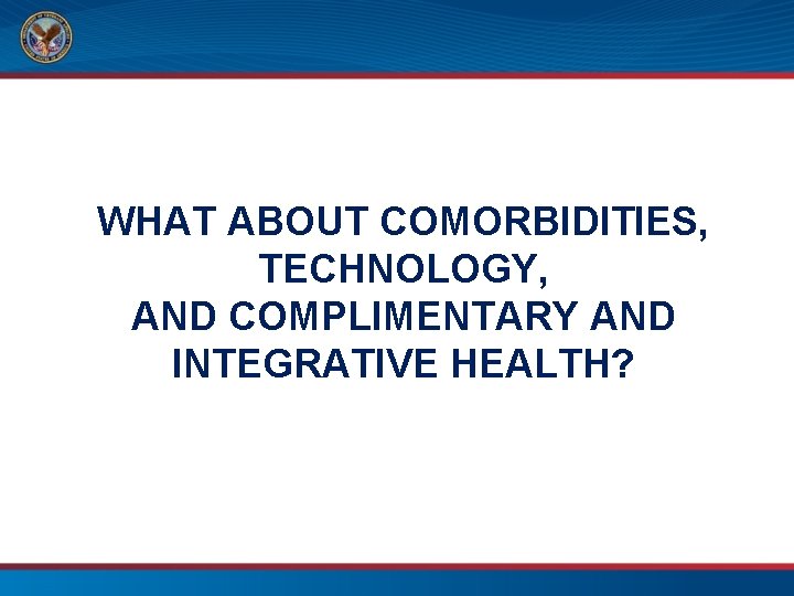 WHAT ABOUT COMORBIDITIES, TECHNOLOGY, AND COMPLIMENTARY AND INTEGRATIVE HEALTH? 