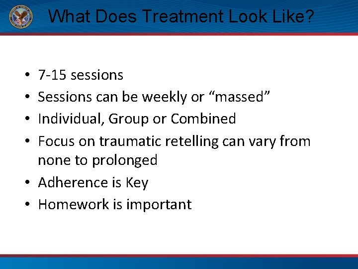 What Does Treatment Look Like? 7 -15 sessions Sessions can be weekly or “massed”