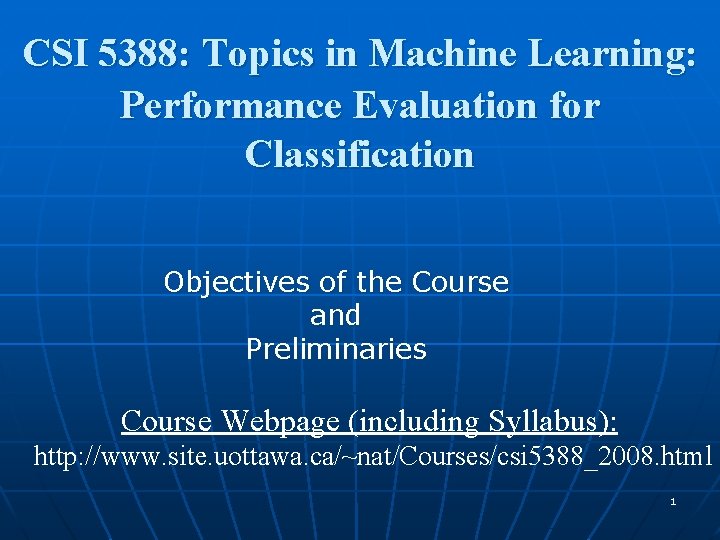 CSI 5388: Topics in Machine Learning: Performance Evaluation for Classification Objectives of the Course