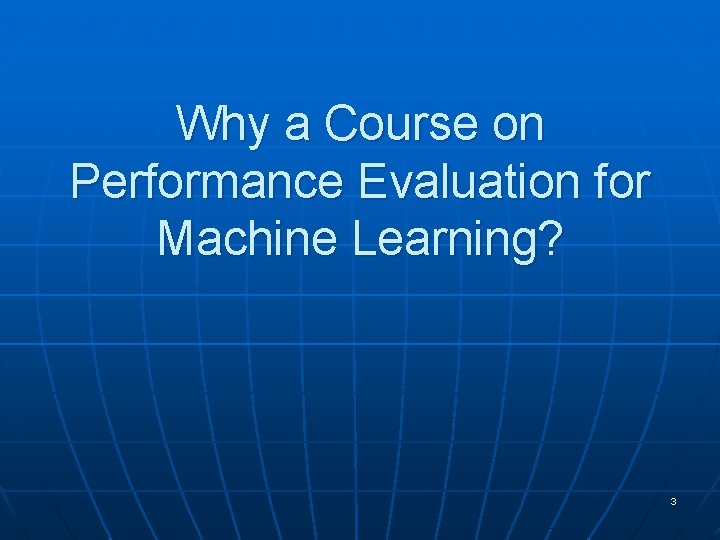 Why a Course on Performance Evaluation for Machine Learning? 3 