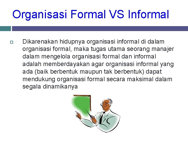 Organisasi Formal VS Informal Dikarenakan hidupnya organisasi informal di dalam organisasi formal, maka tugas