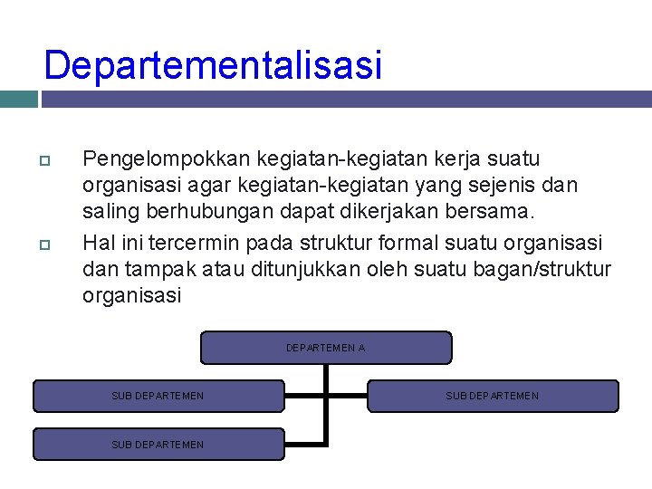 Departementalisasi Pengelompokkan kegiatan-kegiatan kerja suatu organisasi agar kegiatan-kegiatan yang sejenis dan saling berhubungan dapat Departementalisasi Pengelompokkan kegiatan-kegiatan kerja suatu organisasi agar kegiatan-kegiatan yang sejenis dan saling berhubungan dapat