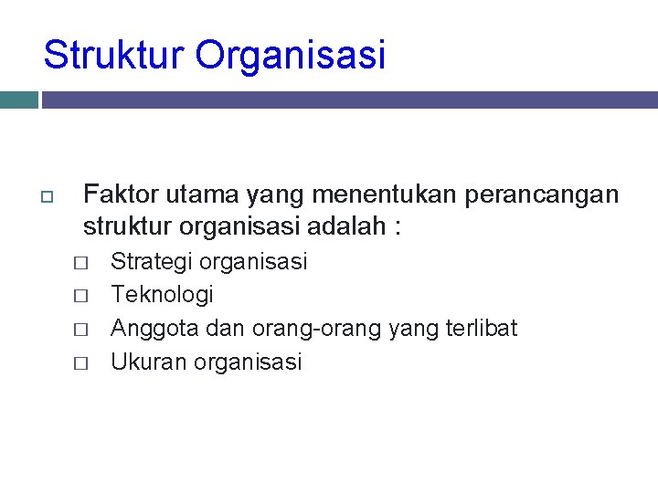 Struktur Organisasi Faktor utama yang menentukan perancangan struktur organisasi adalah : � � Strategi