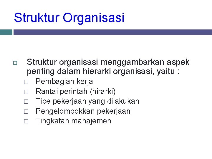 Struktur Organisasi Struktur organisasi menggambarkan aspek penting dalam hierarki organisasi, yaitu : � �
