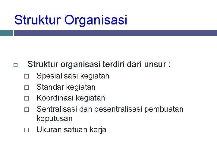 Struktur Organisasi Struktur organisasi terdiri dari unsur : � � � Spesialisasi kegiatan Standar