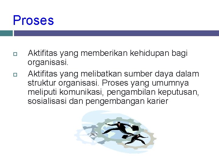 Proses Aktifitas yang memberikan kehidupan bagi organisasi. Aktifitas yang melibatkan sumber daya dalam struktur Proses Aktifitas yang memberikan kehidupan bagi organisasi. Aktifitas yang melibatkan sumber daya dalam struktur