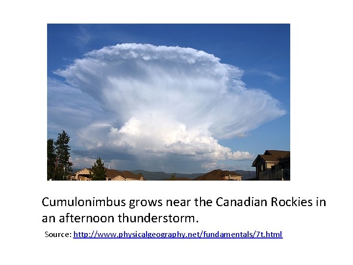 Cumulonimbus grows near the Canadian Rockies in an afternoon thunderstorm. Source: http: //www. physicalgeography.