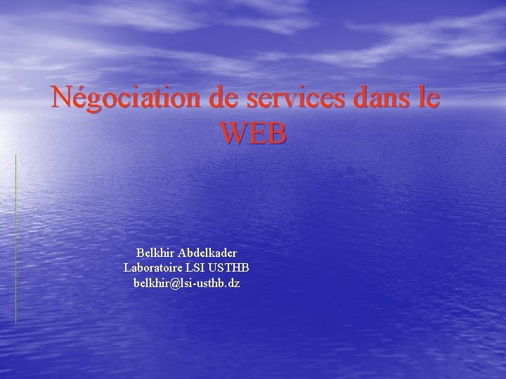 Négociation de services dans le WEB Belkhir Abdelkader Laboratoire LSI USTHB belkhir@lsi-usthb. dz 
