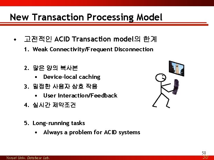 New Transaction Processing Model • 고전적인 ACID Transaction model의 한계 1. Weak Connectivity/Frequent Disconnection