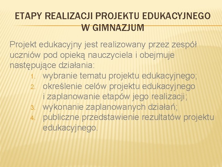 ETAPY REALIZACJI PROJEKTU EDUKACYJNEGO W GIMNAZJUM Projekt edukacyjny jest realizowany przez zespół uczniów pod