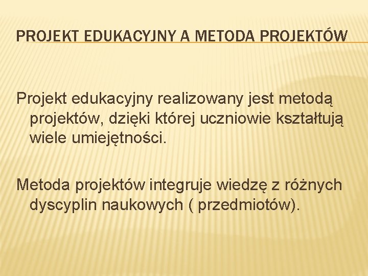 PROJEKT EDUKACYJNY A METODA PROJEKTÓW Projekt edukacyjny realizowany jest metodą projektów, dzięki której uczniowie