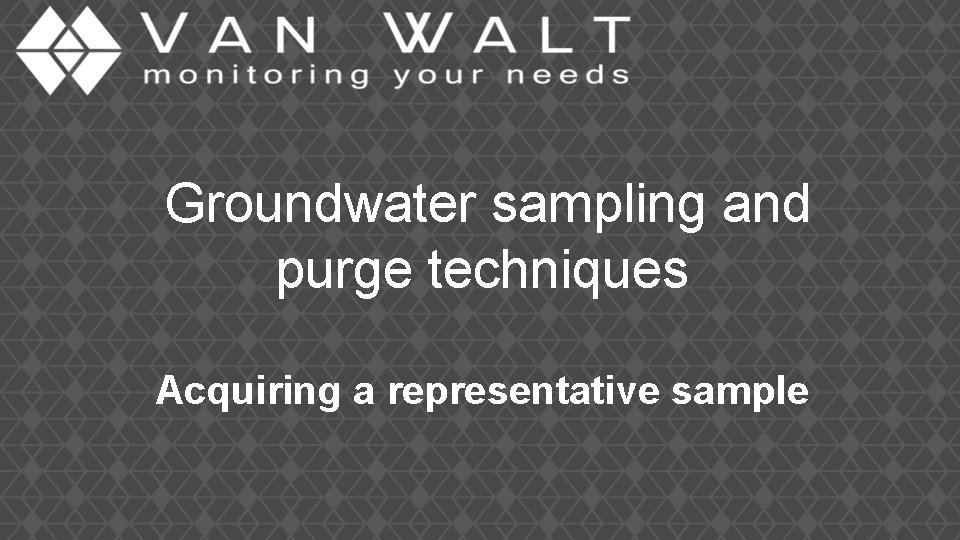 Groundwater sampling and purge techniques Acquiring a representative