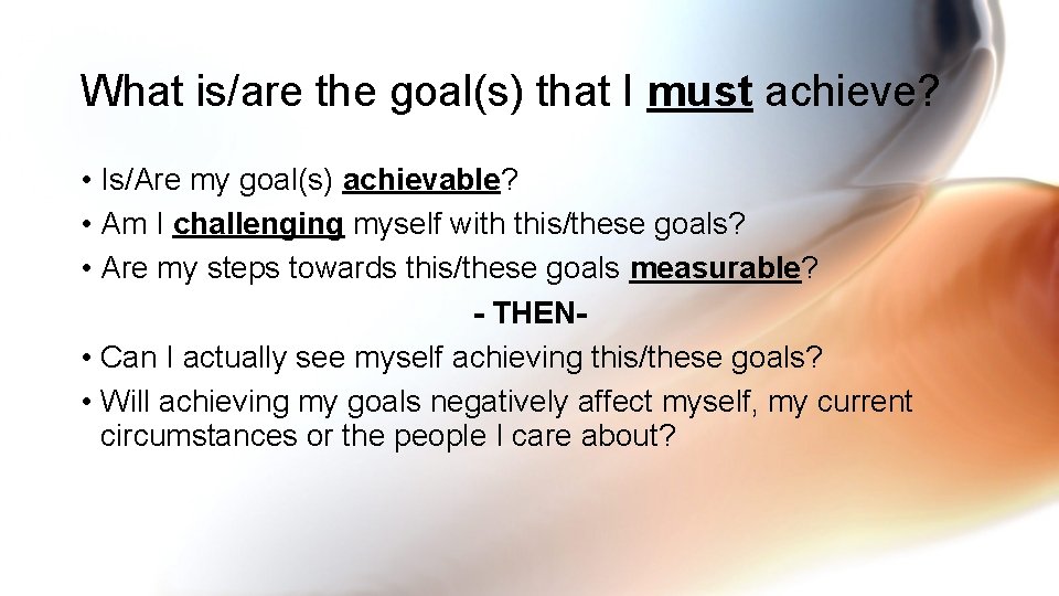 What is/are the goal(s) that I must achieve? • Is/Are my goal(s) achievable? •