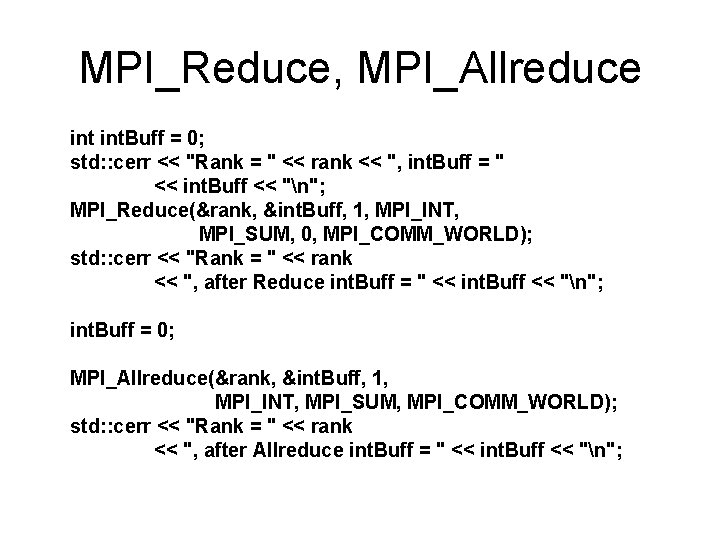 MPI_Reduce, MPI_Allreduce int. Buff = 0; std: : cerr << "Rank = " <<