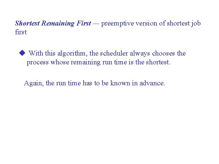Shortest Remaining First — preemptive version of shortest job first u With this algorithm, Shortest Remaining First — preemptive version of shortest job first u With this algorithm,