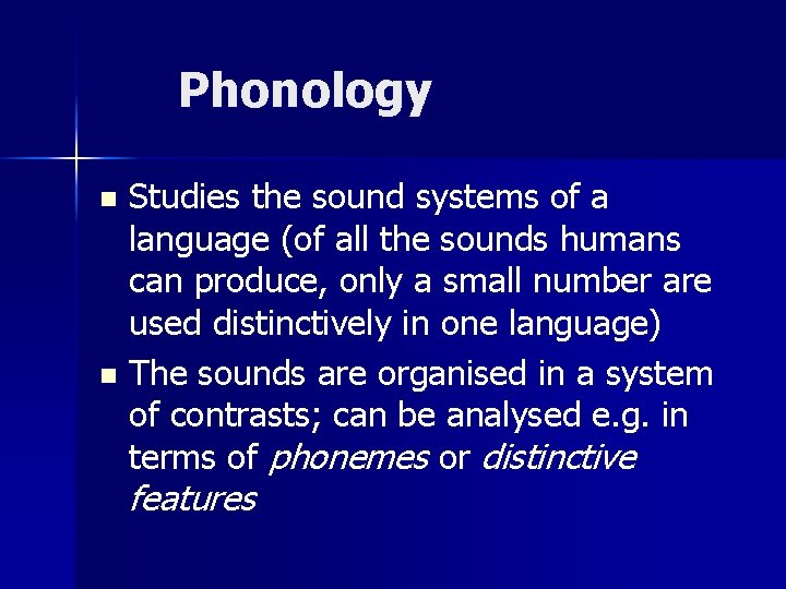 Phonology Studies the sound systems of a language (of all the sounds humans can