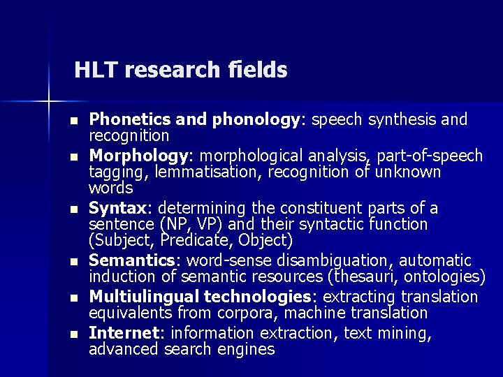 HLT research fields n n n Phonetics and phonology: speech synthesis and recognition Morphology: