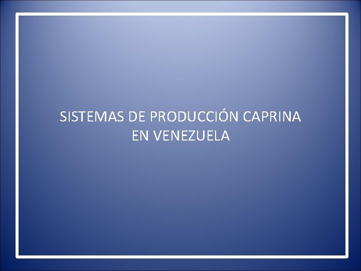SISTEMAS DE PRODUCCIÓN CAPRINA EN VENEZUELA 