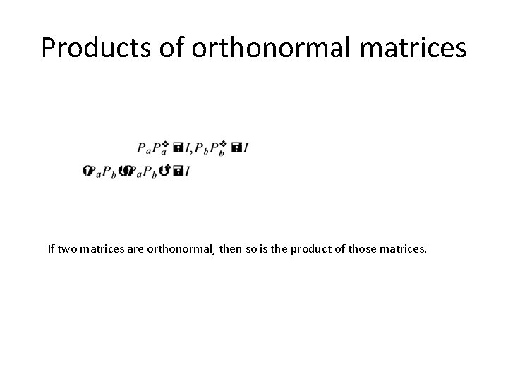 Products of orthonormal matrices If two matrices are orthonormal, then so is the product