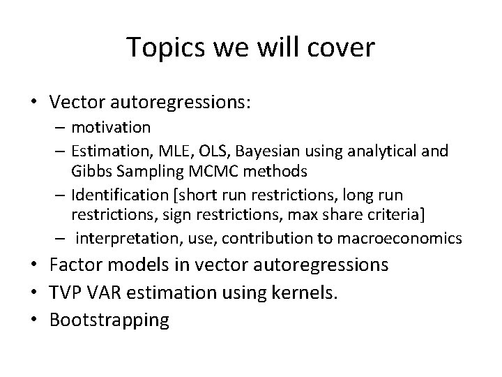 Topics we will cover • Vector autoregressions: – motivation – Estimation, MLE, OLS, Bayesian