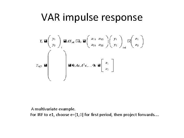 VAR impulse response A multivariate example. For IRF to e 1, choose e=[1, 0]