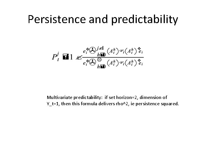 Persistence and predictability Multivariate predictability: if set horizon=2, dimension of Y_t=1, then this formula