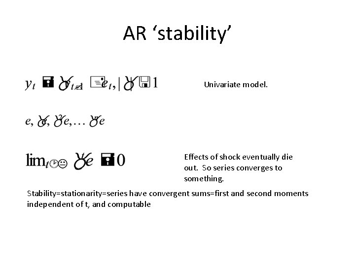 AR ‘stability’ Univariate model. Effects of shock eventually die out. So series converges to