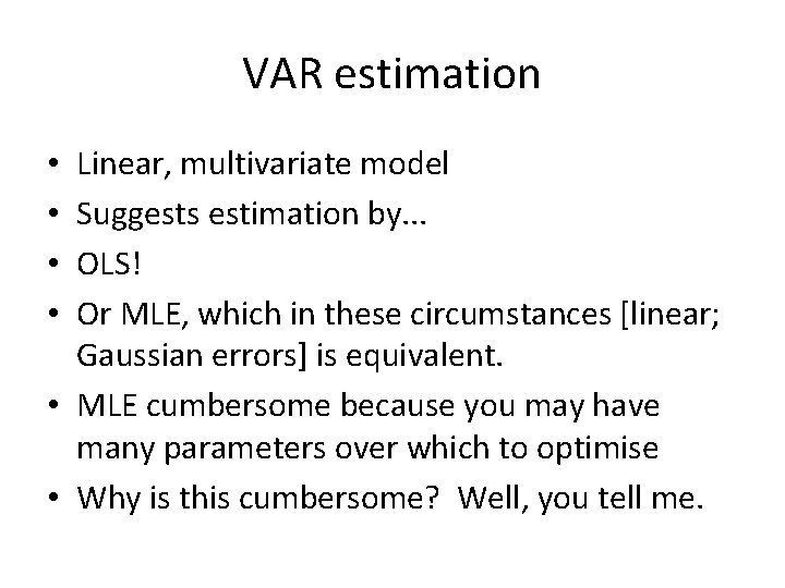 VAR estimation Linear, multivariate model Suggests estimation by. . . OLS! Or MLE, which