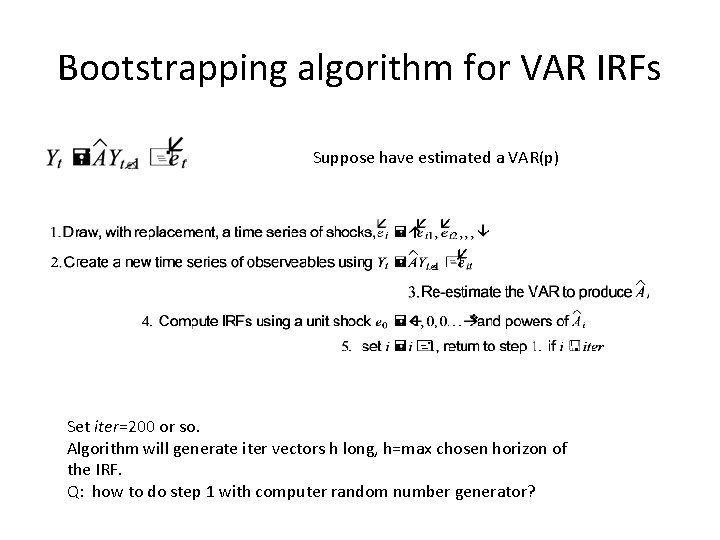 Bootstrapping algorithm for VAR IRFs Suppose have estimated a VAR(p) Set iter=200 or so.