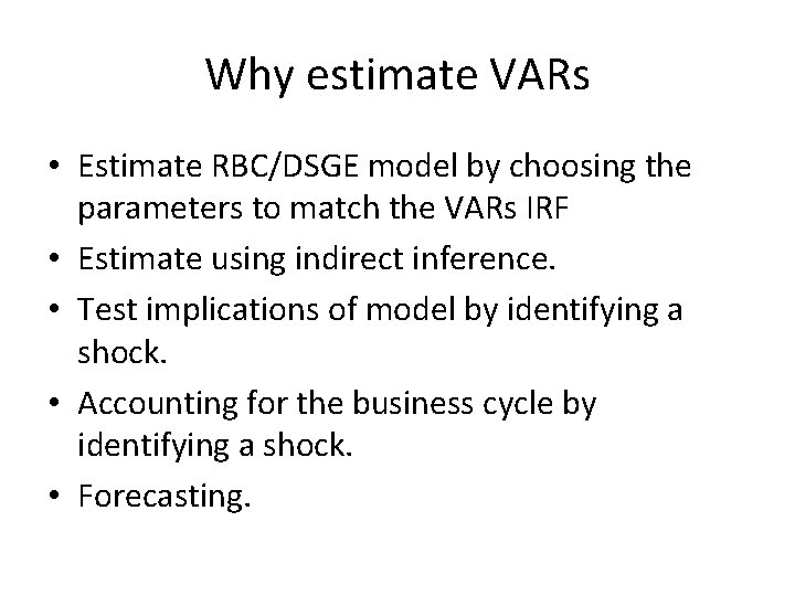 Why estimate VARs • Estimate RBC/DSGE model by choosing the parameters to match the