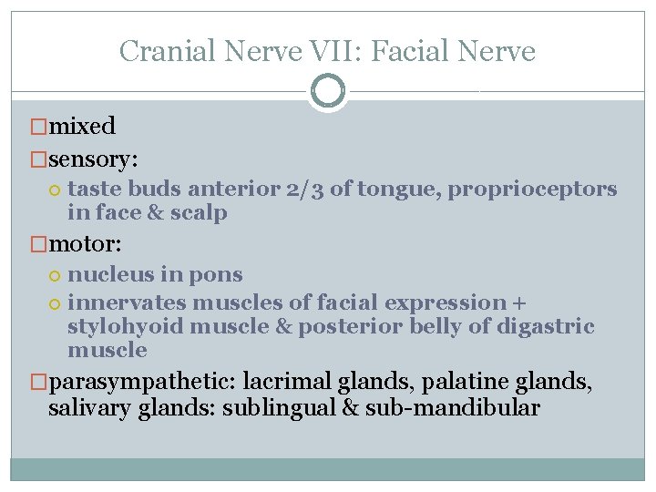 Cranial Nerve VII: Facial Nerve �mixed �sensory: taste buds anterior 2/3 of tongue, proprioceptors