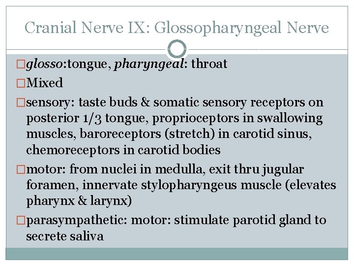 Cranial Nerve IX: Glossopharyngeal Nerve �glosso: tongue, pharyngeal: throat �Mixed �sensory: taste buds &