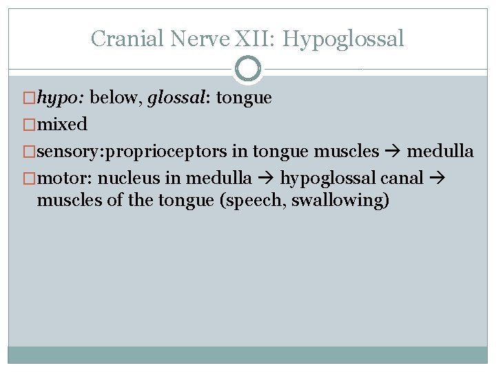 Cranial Nerve XII: Hypoglossal �hypo: below, glossal: tongue �mixed �sensory: proprioceptors in tongue muscles