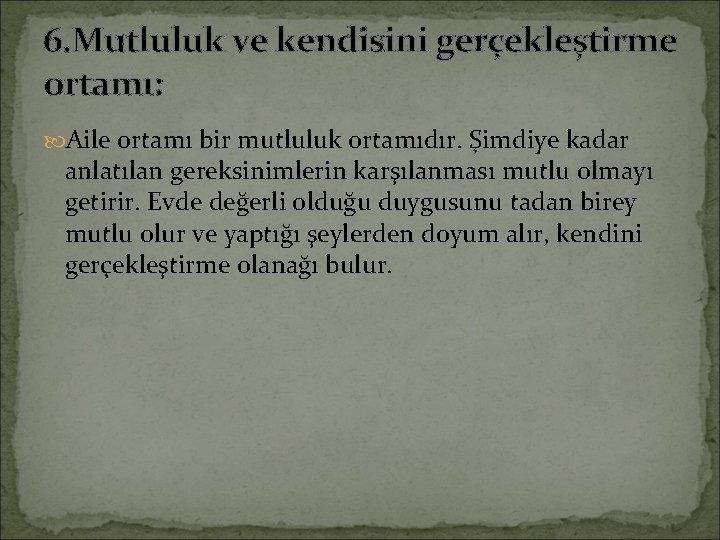 6. Mutluluk ve kendisini gerçekleştirme ortamı: Aile ortamı bir mutluluk ortamıdır. Şimdiye kadar anlatılan