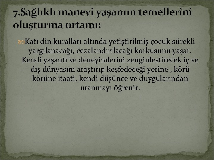 7. Sağlıklı manevi yaşamın temellerini oluşturma ortamı: Katı din kuralları altında yetiştirilmiş çocuk sürekli