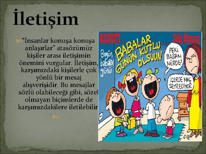 İletişim “İnsanlar konuşa anlaşırlar” atasözümüz kişiler arası iletişimin önemini vurgular. İletişim, karşımızdaki kişilerle çok