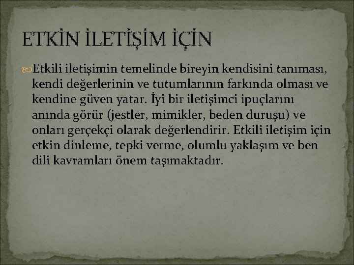 ETKİN İLETİŞİM İÇİN Etkili iletişimin temelinde bireyin kendisini tanıması, kendi değerlerinin ve tutumlarının farkında