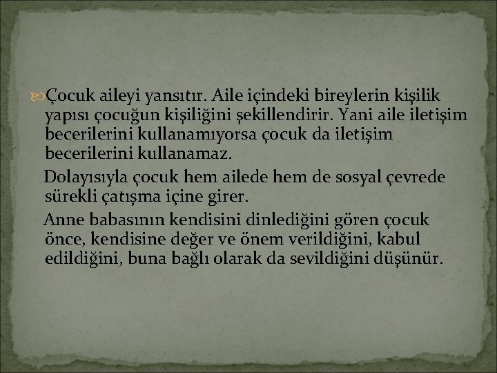  Çocuk aileyi yansıtır. Aile içindeki bireylerin kişilik yapısı çocuğun kişiliğini şekillendirir. Yani aile