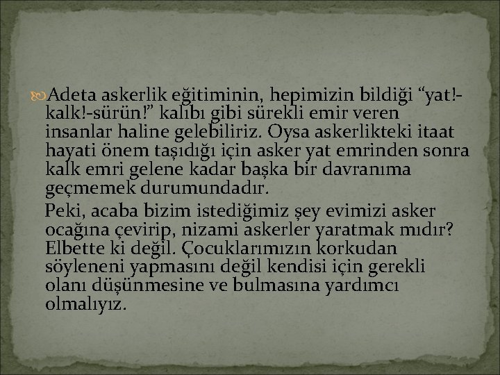  Adeta askerlik eğitiminin, hepimizin bildiği “yat!- kalk!-sürün!” kalıbı gibi sürekli emir veren insanlar