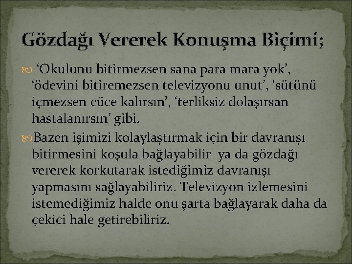 Gözdağı Vererek Konuşma Biçimi; ‘Okulunu bitirmezsen sana para mara yok’, ‘ödevini bitiremezsen televizyonu unut’,