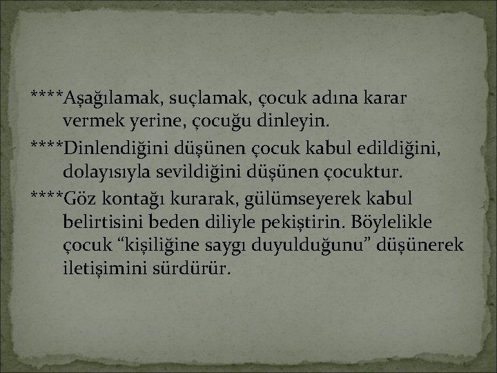 ****Aşağılamak, suçlamak, çocuk adına karar vermek yerine, çocuğu dinleyin. ****Dinlendiğini düşünen çocuk kabul edildiğini,