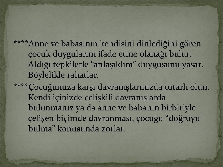 ****Anne ve babasının kendisini dinlediğini gören çocuk duygularını ifade etme olanağı bulur. Aldığı tepkilerle