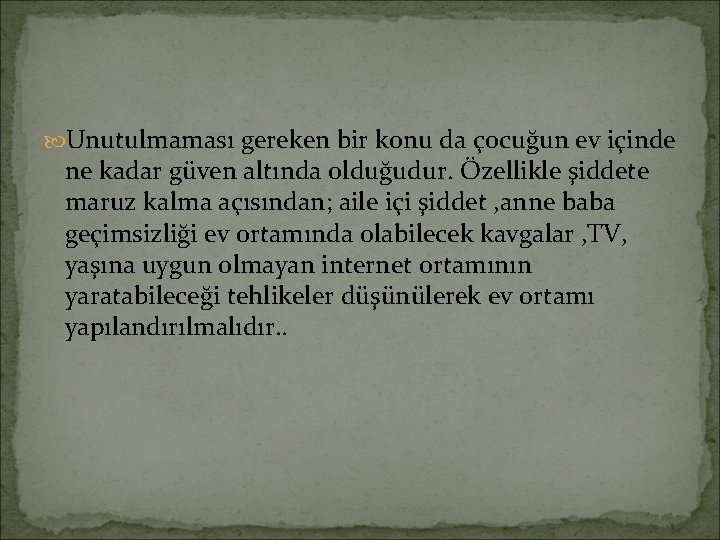  Unutulmaması gereken bir konu da çocuğun ev içinde ne kadar güven altında olduğudur.