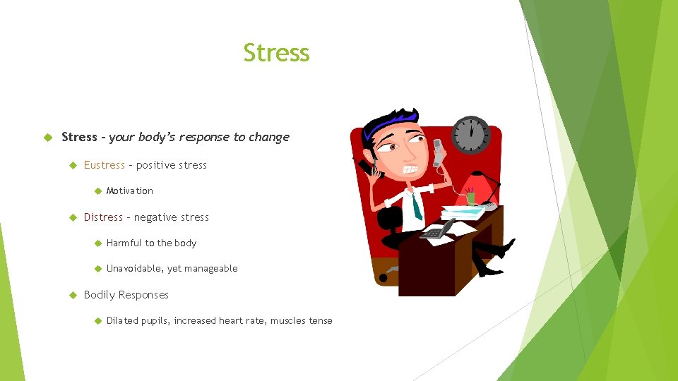 Stress – your body’s response to change Eustress – positive stress Motivation Distress –